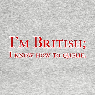 I'm British; I know how to queue. T-Shirt